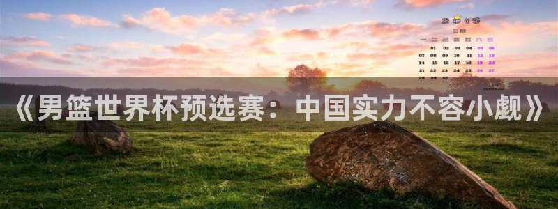 足球杯:《男篮世界杯预选赛:中国实力不容小觑》